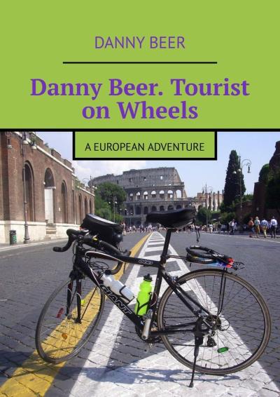 Книга Danny Beer. Tourist on Wheels. A European Adventure (Danny Beer)